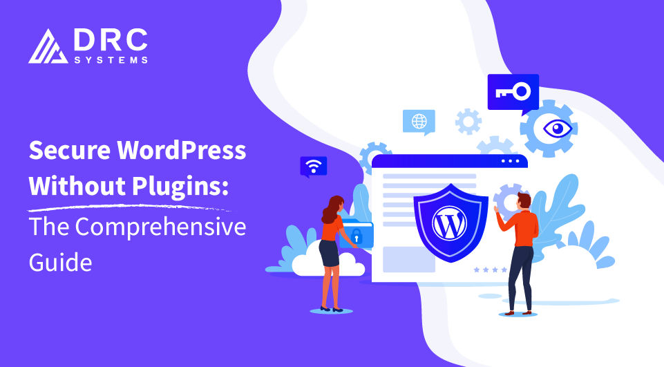 Secure WordPress Without Plugins: The Comprehensive Guide For How To Secure a WordPress Site