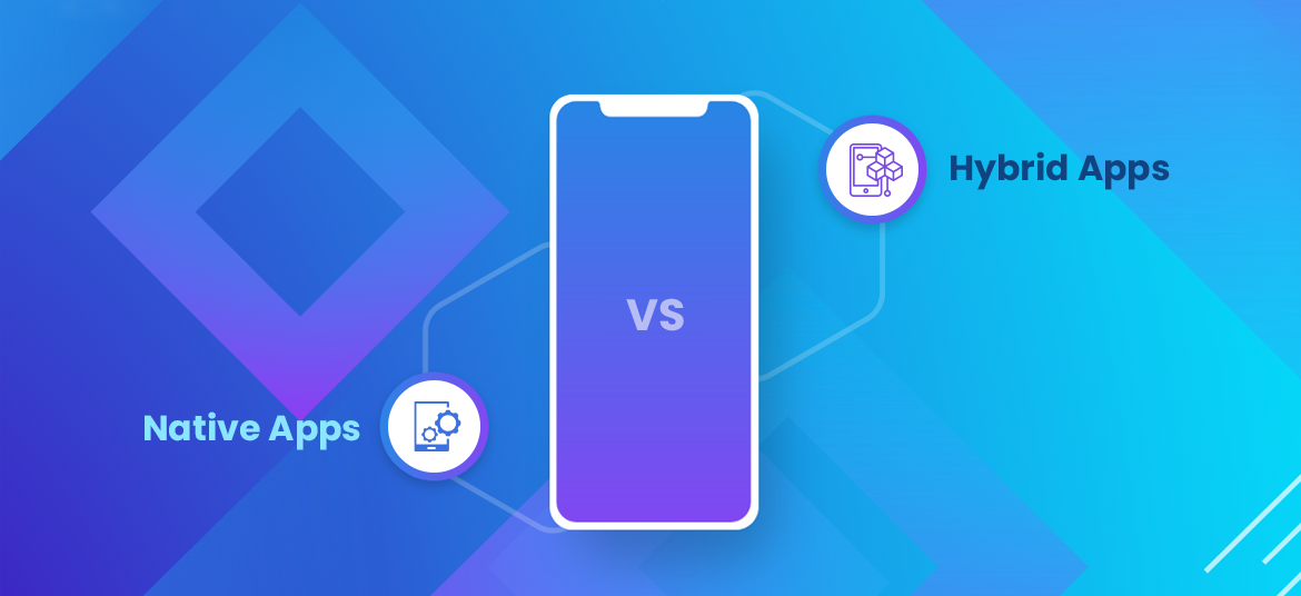 Native VS Hybrid App Development: A Quick Overview