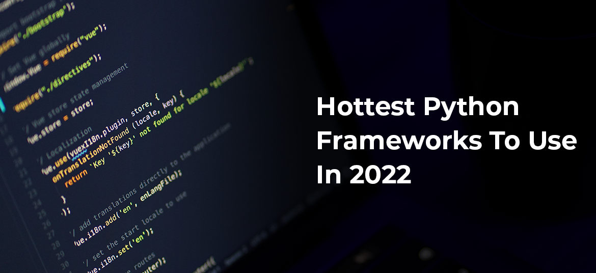 7 Hottest Python Frameworks To Use In 2022