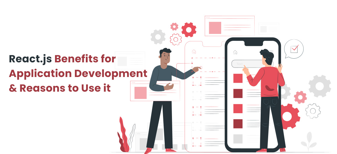 React.js Benefits for Application Development & Reasons to Use it