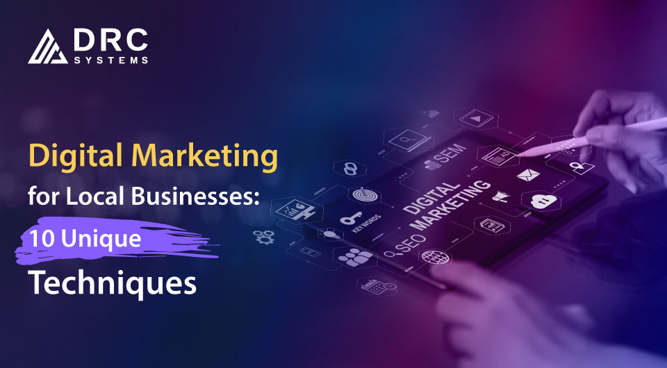 Digital Marketing for Local Businesses: 10 Unique Techniques