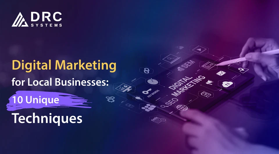 Digital Marketing for Local Businesses: 10 Unique Techniques