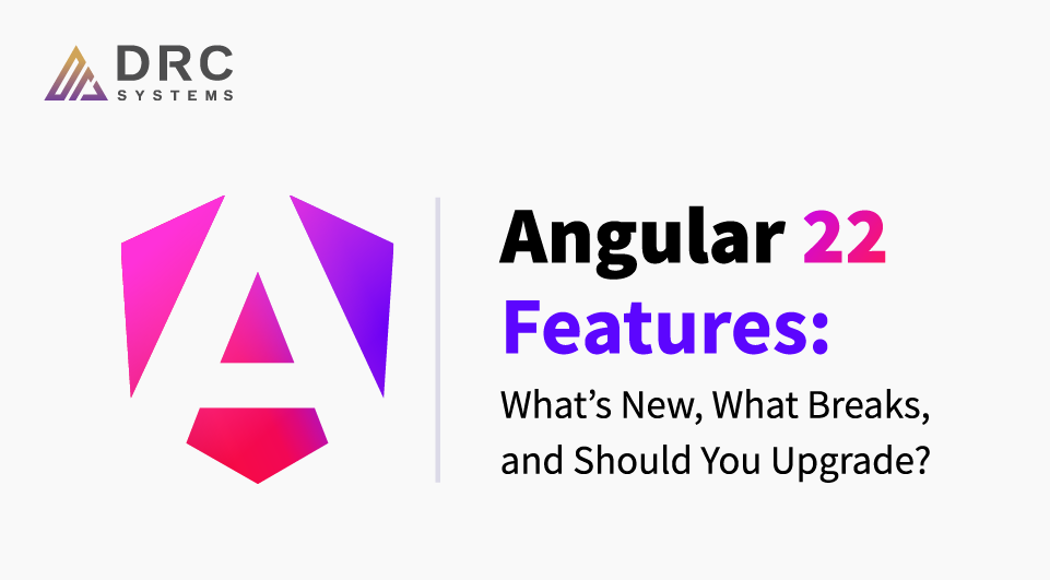 Angular 22 Features: What’s New, What Breaks, and Should You Upgrade?